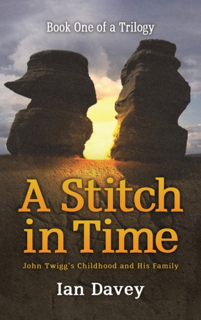 Book One of a Trilogy - A Stitch in Time: John Twigg's Childhood and His Family