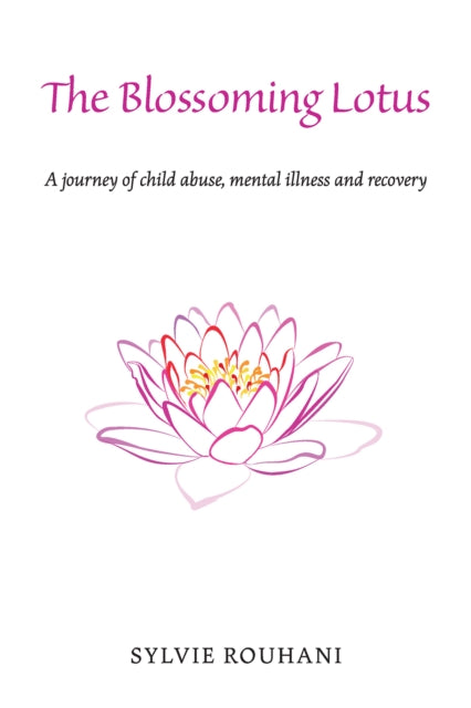 The Blossoming Lotus: A journey of child abuse, mental illness and recovery