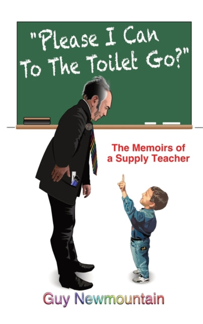 Please I Can to the Toilet Go?: The Memoirs of a Supply Teacher