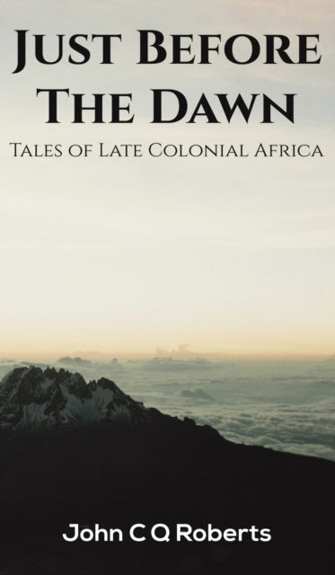 Just Before the Dawn: Tales of Late Colonial Africa