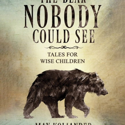 The Bear Nobody Could See: Tales for wise children