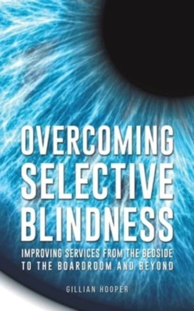 Overcoming Selective Blindness: Improving Services from the Bedside to the Boardroom and Beyond