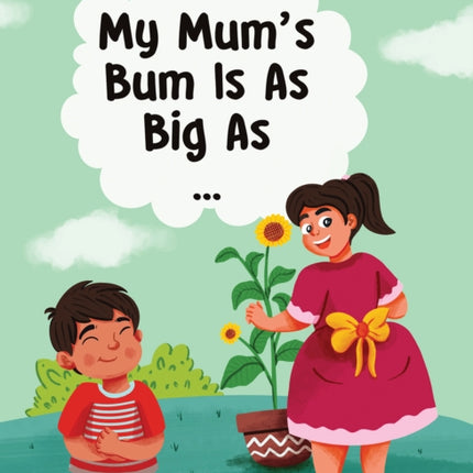 My Mums Bum Is As Big As...