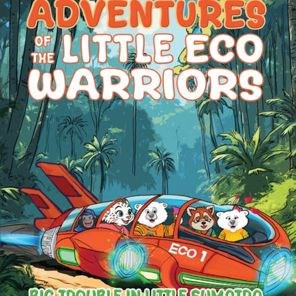 The Incredible Adventures of the Little Eco Warriors Big Trouble in Little Sumatra