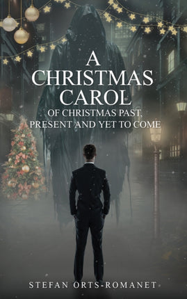 A Christmas Carol Of Christmas Past Present and Yet to Come