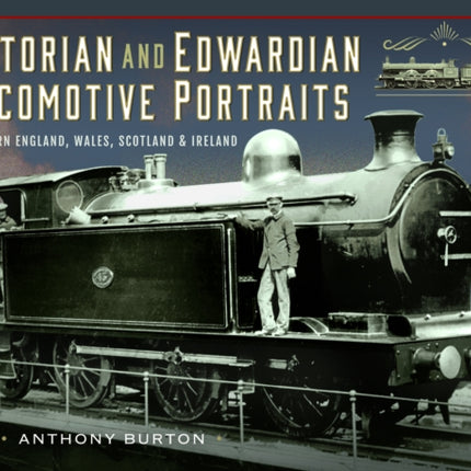 Victorian and Edwardian Locomotive Portraits Northern England Wales Scotland and Ireland