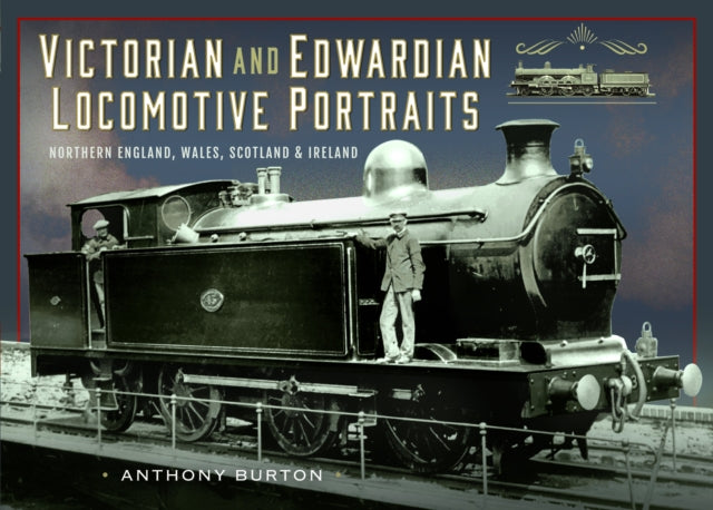 Victorian and Edwardian Locomotive Portraits Northern England Wales Scotland and Ireland