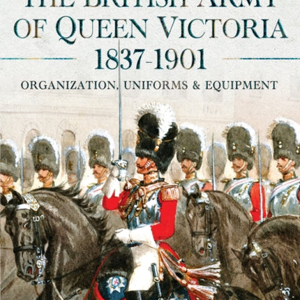 The British Army of Queen Victoria 18371901