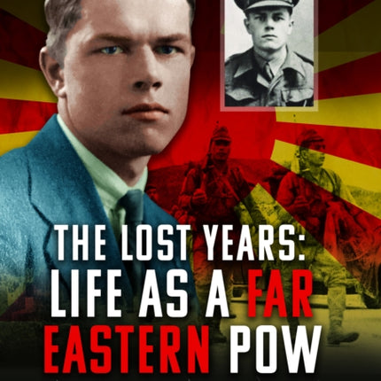 The Lost Years Life as A Far Eastern POW