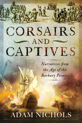 Corsairs and Captives Narratives from the Age of the Barbary Pirates