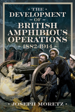 The Development of British Amphibious Operations 18821914