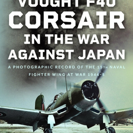 The Vought F4U Corsair in The War Against Japan