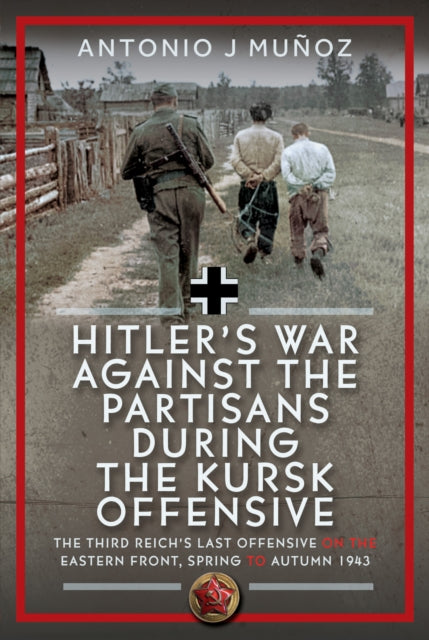 Hitlers War Against the Partisans During the Kursk Offensive