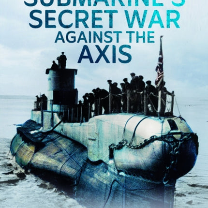 One Submarines Secret War Against the Axis