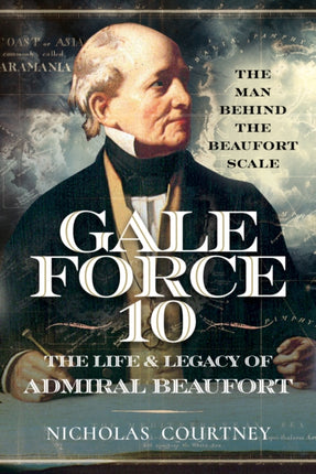 Gale Force 10 The Life and Legacy of Admiral Beaufort