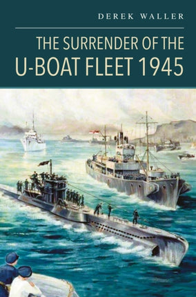 The Surrender of the UBoat Fleet 1945