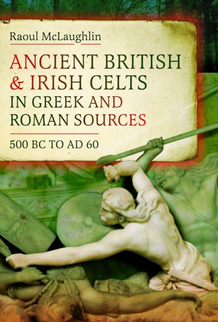 Ancient British and Irish Celts in Greek and Roman Sources 500 BCAD 60