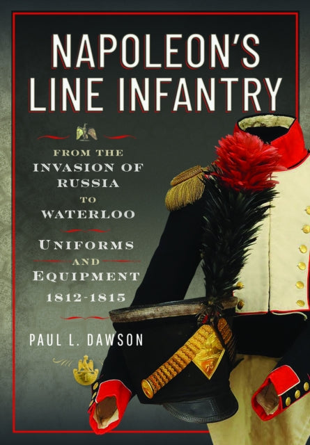 Napoleons Line Infantry  From the Invasion of Russia to Waterloo