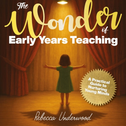 The Wonder of Early Years Teaching A practical guide to nurturing young minds