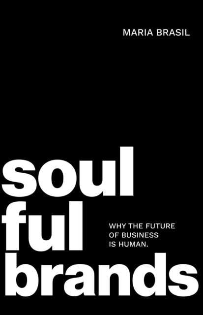 Soulful Brands Why the Future of Business Is Human