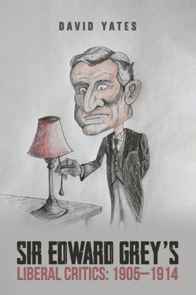 Sir Edward Greys Liberal Critics 19051914