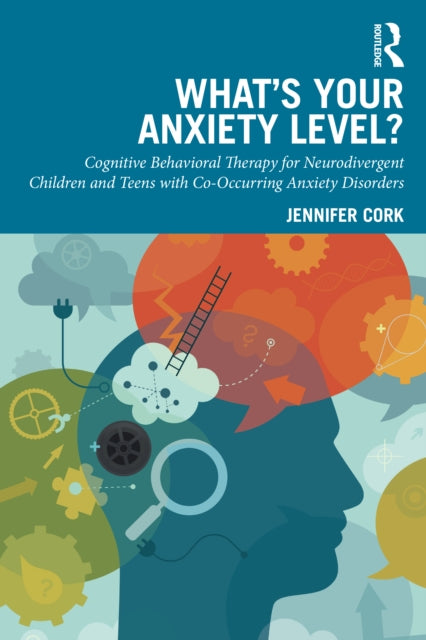 Whats Your Anxiety Level Cognitive Behavioral Therapy for Neurodivergent Children and Teens with CoOccurring Anxiety Disorders