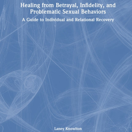 Healing from Betrayal Infidelity and Problematic Sexual Behaviors