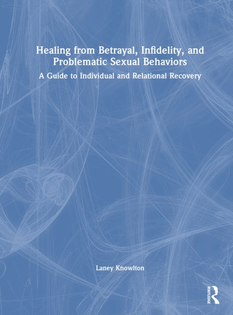 Healing from Betrayal Infidelity and Problematic Sexual Behaviors