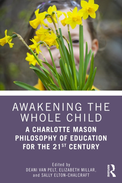 Awakening the Whole Child A Charlotte Mason Philosophy of Education for the 21st Century