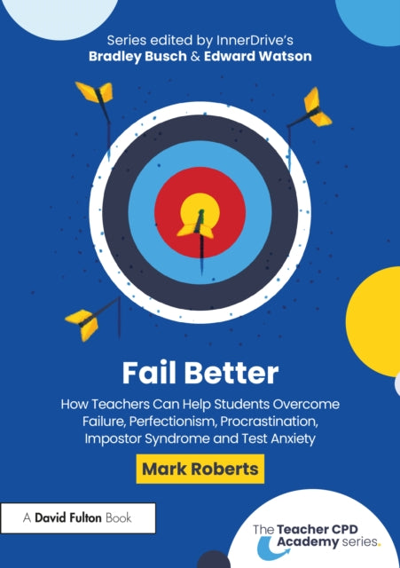 Fail Better How Teachers can Help Students Overcome Failure Perfectionism Procrastination Impostor Syndrome and Test Anxiety