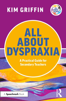 All About Dyspraxia A Practical Guide for Secondary Teachers