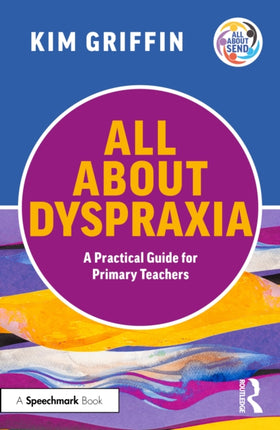 All About Dyspraxia A Practical Guide for Primary Teachers