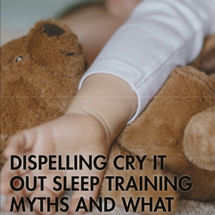 Dispelling CryItOut Sleep Training Myths and What to Do Instead