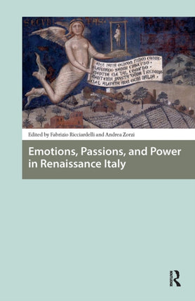 Emotions Passions and Power in Renaissance Italy