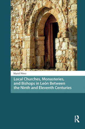 Local Churches Monasteries and Bishops in LeÃn Between the Ninth and Eleventh Centuries
