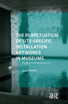 The Perpetuation of SiteSpecific Installation Artworks in Museums