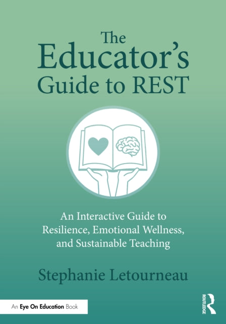 The Educators Guide to REST An Interactive Guide to Resilience Emotional Wellness and Sustainable Teaching
