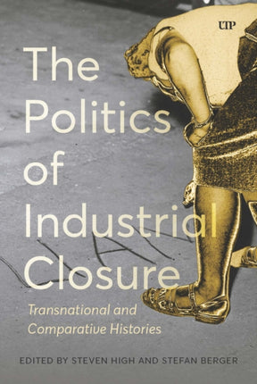 The Politics of Industrial Closure  Deindustrialization and the Politics of Our Time