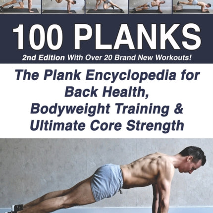 100 PLANKS The Plank Encyclopedia for Back Health Bodyweight Training and Ultimate Core Strength
