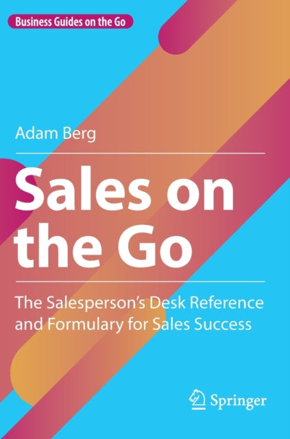 Sales on the Go: The Salesperson’s Desk Reference and Formulary for Sales Success