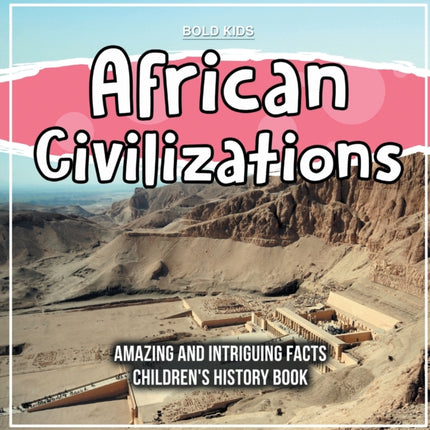 African Civilizations Amazing And Intriguing Facts Childrens History Book