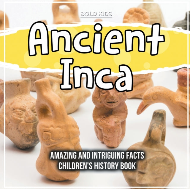 Ancient Inca Amazing And Intriguing Facts Childrens History Book