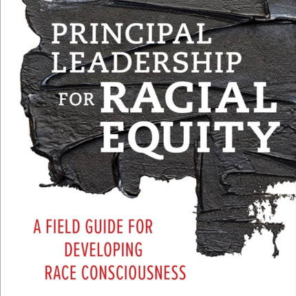 Principal Leadership for Racial Equity: A Field Guide for Developing Race Consciousness