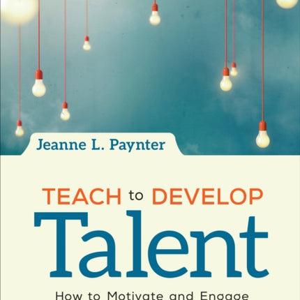 Teach to Develop Talent: How to Motivate and Engage Tomorrow′s Innovators Today