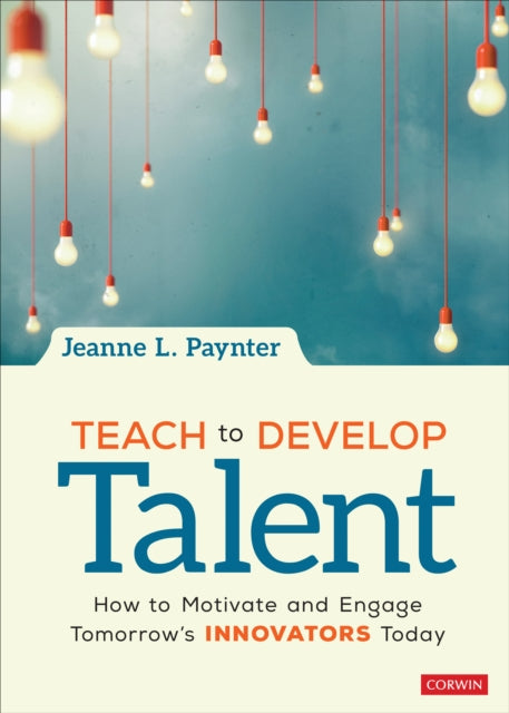 Teach to Develop Talent: How to Motivate and Engage Tomorrow′s Innovators Today