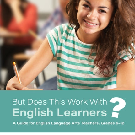 But Does This Work With English Learners?: A Guide for English Language Arts Teachers, Grades 6-12