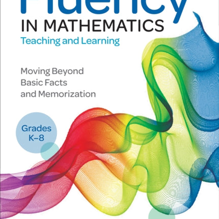 Figuring Out Fluency in Mathematics Teaching and Learning, Grades K-8: Moving Beyond Basic Facts and Memorization