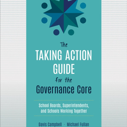 The Taking Action Guide for the Governance Core: School Boards, Superintendents, and Schools Working Together