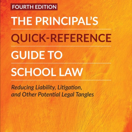 The Principal′s Quick-Reference Guide to School Law: Reducing Liability, Litigation, and Other Potential Legal Tangles