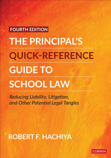 The Principal′s Quick-Reference Guide to School Law: Reducing Liability, Litigation, and Other Potential Legal Tangles